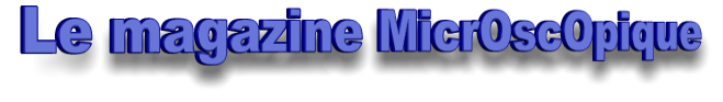 Le magazine MicrOscOpique